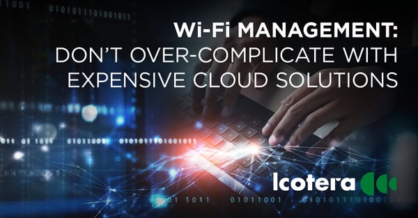 https://blog.icotera.com/wi-fi-management-dont-over-complicate-things-with-expensive-cloud-solutions